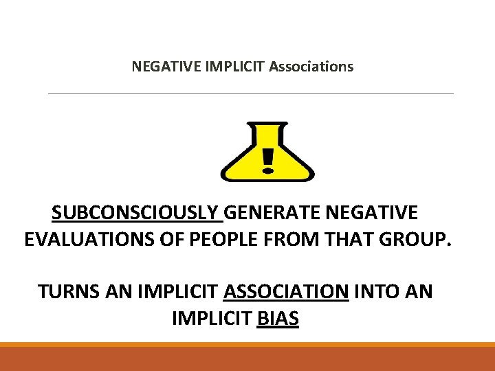 NEGATIVE IMPLICIT Associations SUBCONSCIOUSLY GENERATE NEGATIVE EVALUATIONS OF PEOPLE FROM THAT GROUP. TURNS AN