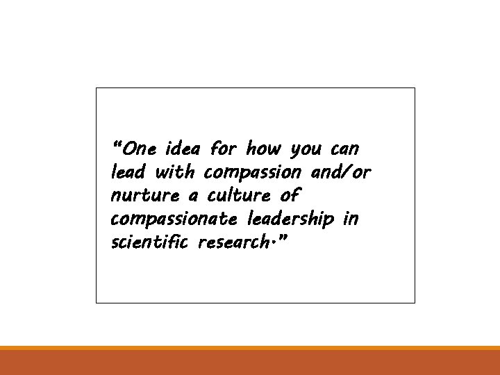 “One idea for how you can lead with compassion and/or nurture a culture of