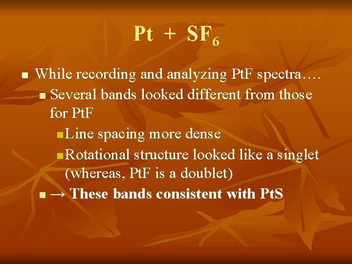 Pt + SF 6 n While recording and analyzing Pt. F spectra…. n Several