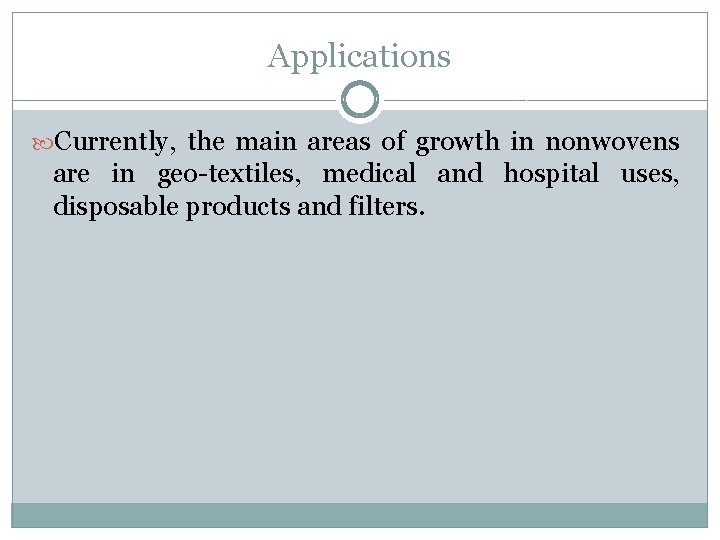 Applications Currently, the main areas of growth in nonwovens are in geo-textiles, medical and