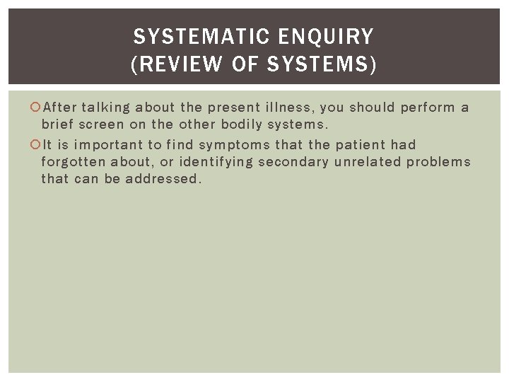 SYSTEMATIC ENQUIRY (REVIEW OF SYSTEMS) After talking about the present illness, you should perform