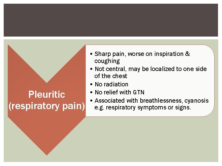 Pleuritic (respiratory pain) • Sharp pain, worse on inspiration & coughing • Not central,