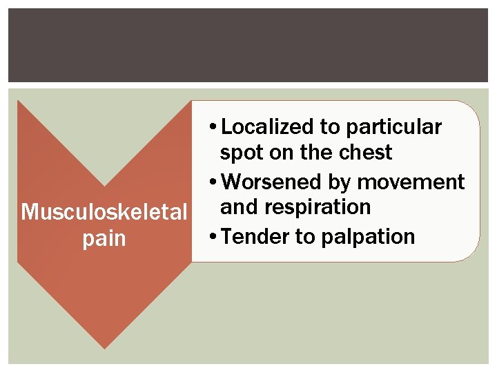  • Localized to particular spot on the chest • Worsened by movement Musculoskeletal