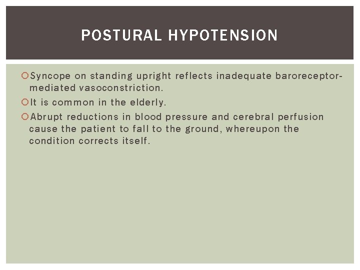POSTURAL HYPOTENSION Syncope on standing upright reflects inadequate baroreceptormediated vasoconstriction. It is common in