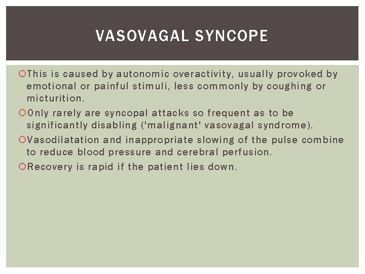 VASOVAGAL SYNCOPE This is caused by autonomic overactivity, usually provoked by emotional or painful