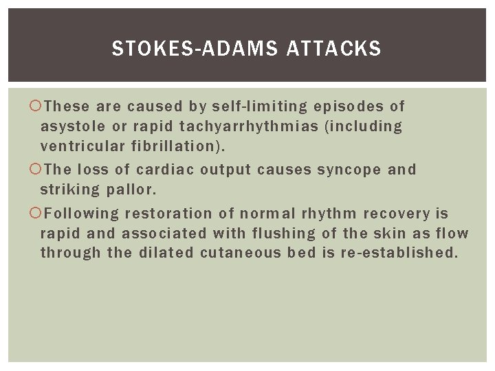 STOKES-ADAMS ATTACKS These are caused by self-limiting episodes of asystole or rapid tachyarrhythmias (including