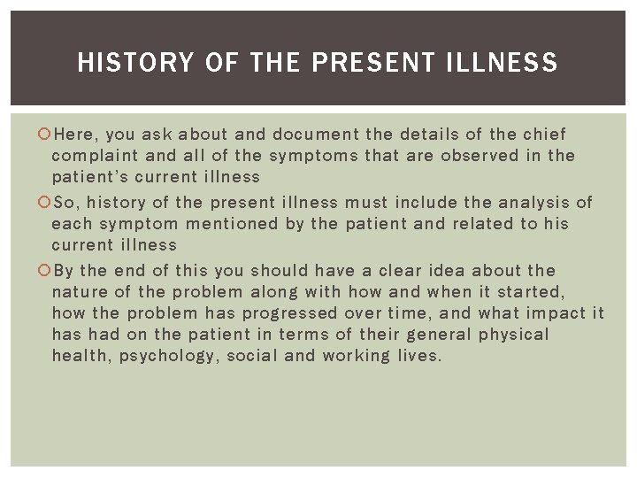 HISTORY OF THE PRESENT ILLNESS Here, you ask about and document the details of