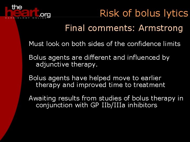 Risk of bolus lytics Final comments: Armstrong Must look on both sides of the