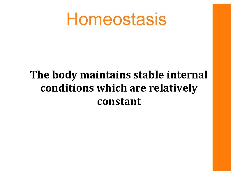 Homeostasis The body maintains stable internal conditions which are relatively constant 