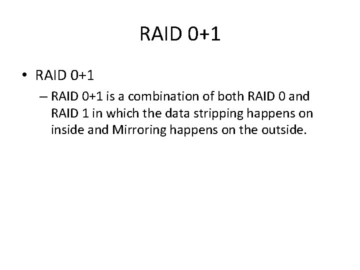 RAID 0+1 • RAID 0+1 – RAID 0+1 is a combination of both RAID