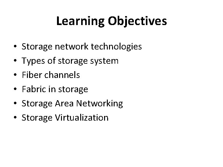 Learning Objectives • • • Storage network technologies Types of storage system Fiber channels