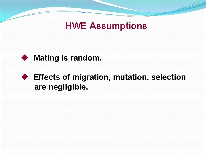 HWE Assumptions u Mating is random. u Effects of migration, mutation, selection are negligible.