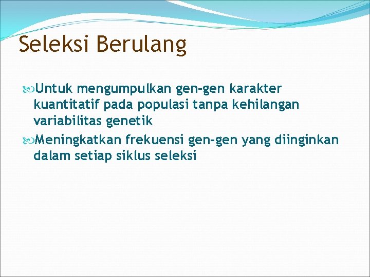 Seleksi Berulang Untuk mengumpulkan gen-gen karakter kuantitatif pada populasi tanpa kehilangan variabilitas genetik Meningkatkan