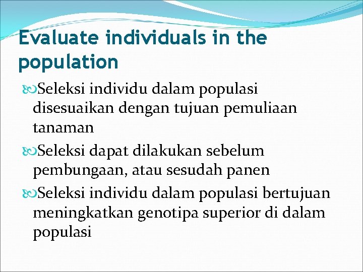 Evaluate individuals in the population Seleksi individu dalam populasi disesuaikan dengan tujuan pemuliaan tanaman