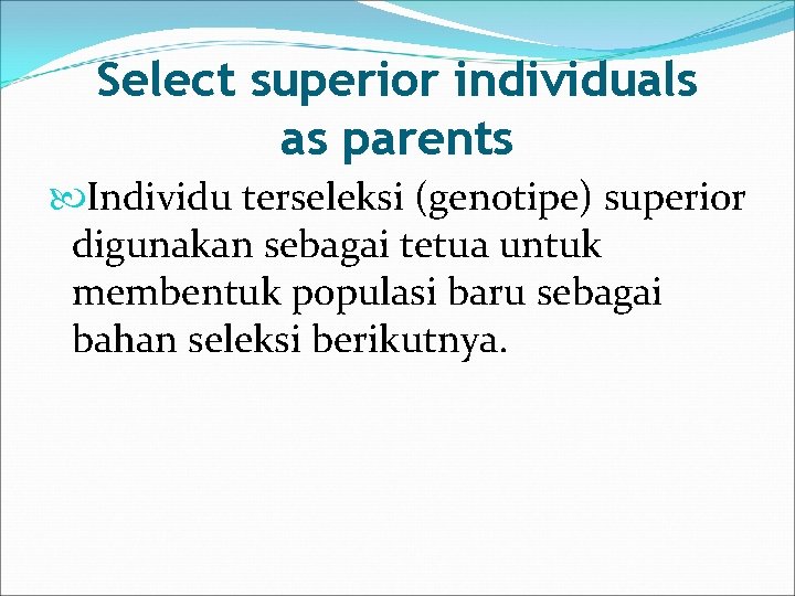 Select superior individuals as parents Individu terseleksi (genotipe) superior digunakan sebagai tetua untuk membentuk