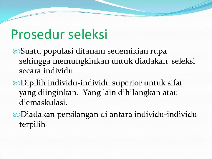 Prosedur seleksi Suatu populasi ditanam sedemikian rupa sehingga memungkinkan untuk diadakan seleksi secara individu