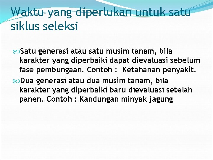 Waktu yang diperlukan untuk satu siklus seleksi Satu generasi atau satu musim tanam, bila
