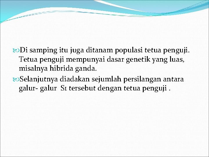  Di samping itu juga ditanam populasi tetua penguji. Tetua penguji mempunyai dasar genetik