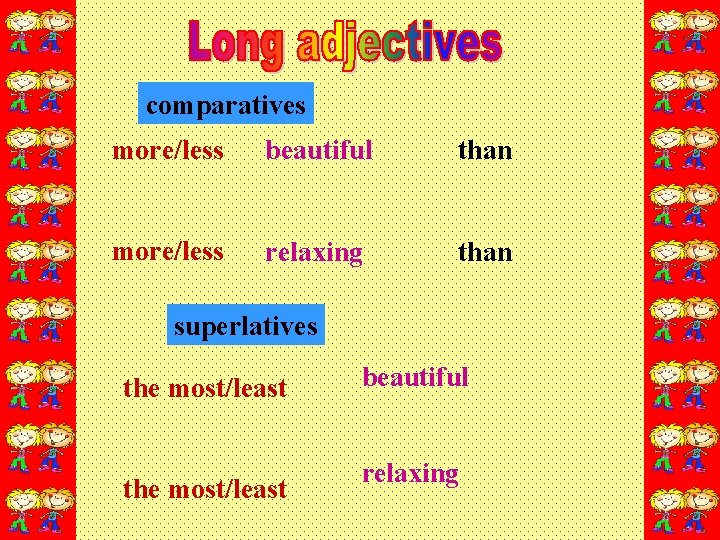 comparatives more/less beautiful than more/less relaxing than superlatives the most/least beautiful relaxing 
