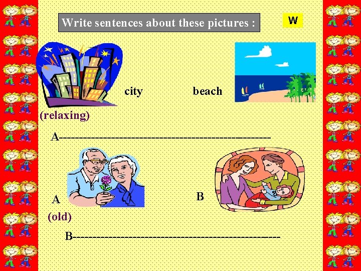 Write sentences about these pictures : city beach (relaxing) A--------------------------- A (old) B B--------------------------