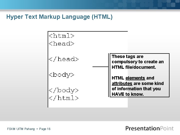 Hyper Text Markup Language (HTML) These tags are compulsory to create an HTML file/document.