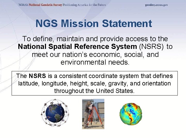 NGS Mission Statement To define, maintain and provide access to the National Spatial Reference