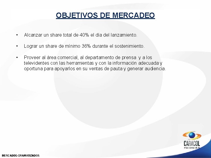 OBJETIVOS DE MERCADEO • Alcanzar un share total de 40% el día del lanzamiento.