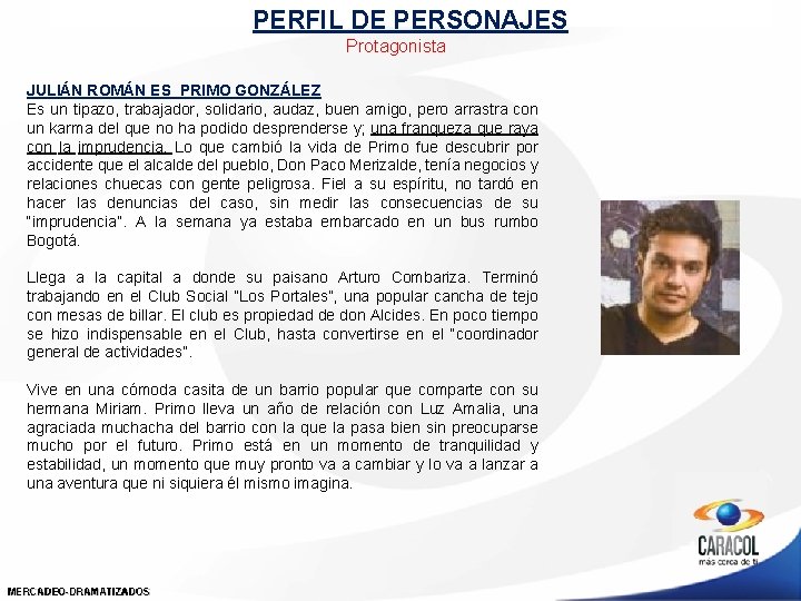 PERFIL DE PERSONAJES Protagonista JULIÁN ROMÁN ES PRIMO GONZÁLEZ Es un tipazo, trabajador, solidario, PERFIL DE PERSONAJES Protagonista JULIÁN ROMÁN ES PRIMO GONZÁLEZ Es un tipazo, trabajador, solidario,