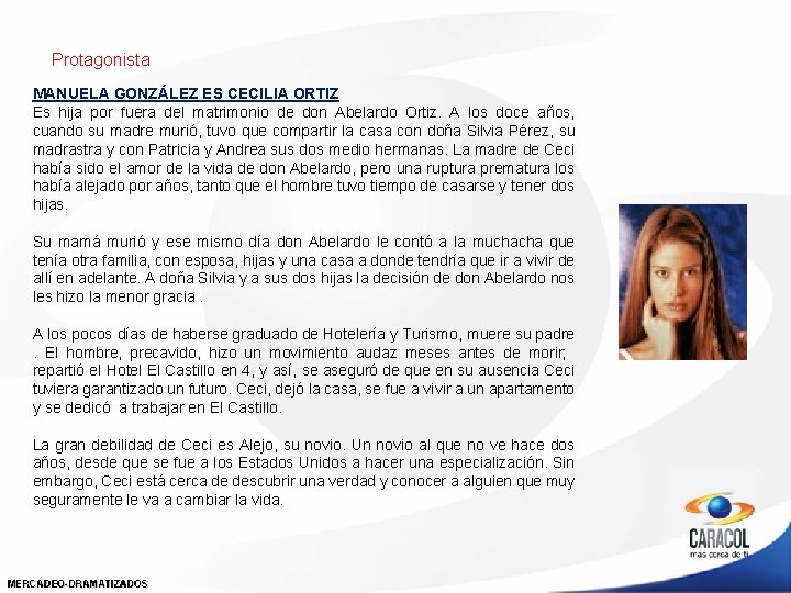 Protagonista MANUELA GONZÁLEZ ES CECILIA ORTIZ Es hija por fuera del matrimonio de don Protagonista MANUELA GONZÁLEZ ES CECILIA ORTIZ Es hija por fuera del matrimonio de don