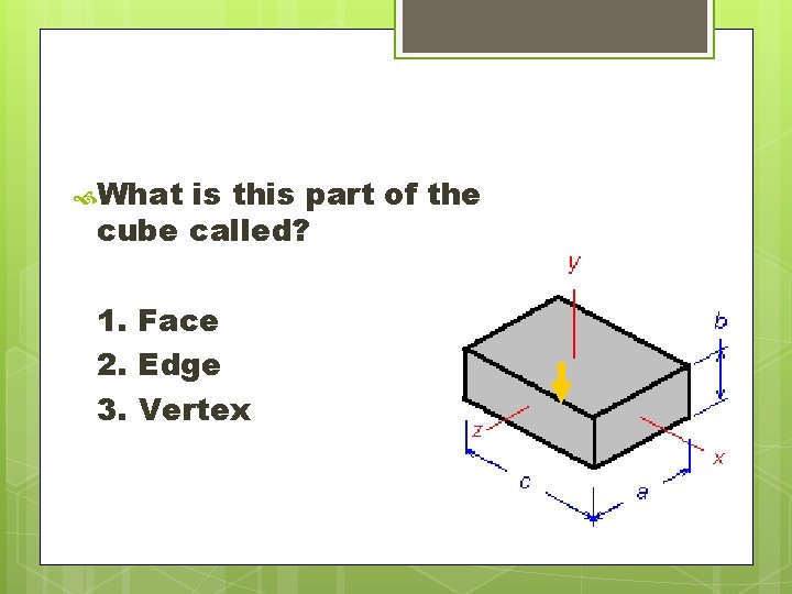 What is this part of the cube called? 1. Face 2. Edge 3. What is this part of the cube called? 1. Face 2. Edge 3.