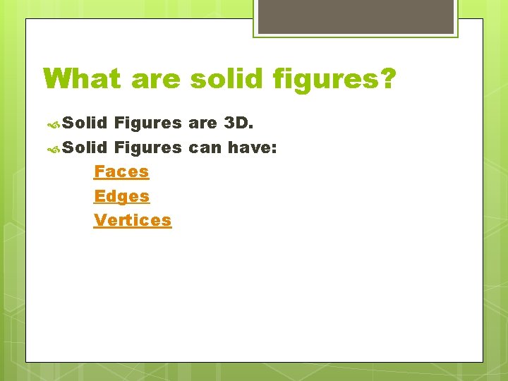 What are solid figures? Solid Figures are 3 D. Solid Figures can have: Faces What are solid figures? Solid Figures are 3 D. Solid Figures can have: Faces