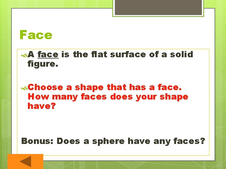 Face A face is the flat surface of a solid figure. Choose a shape