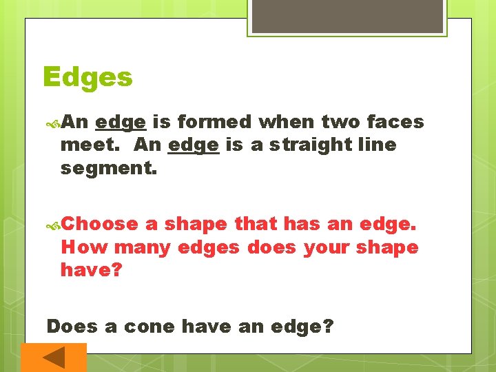 Edges An edge is formed when two faces meet. An edge is a straight