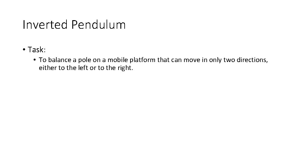 Inverted Pendulum • Task: • To balance a pole on a mobile platform that