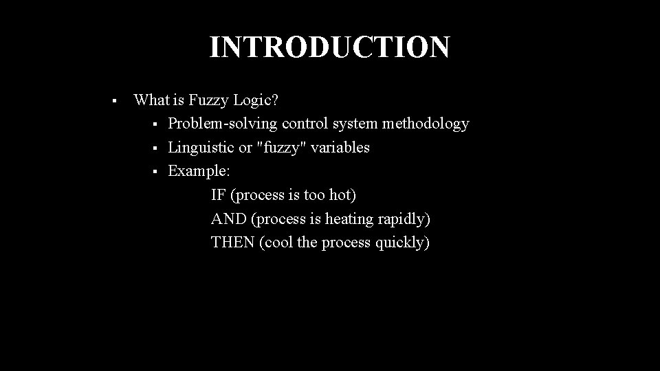 INTRODUCTION § What is Fuzzy Logic? § Problem-solving control system methodology § Linguistic or