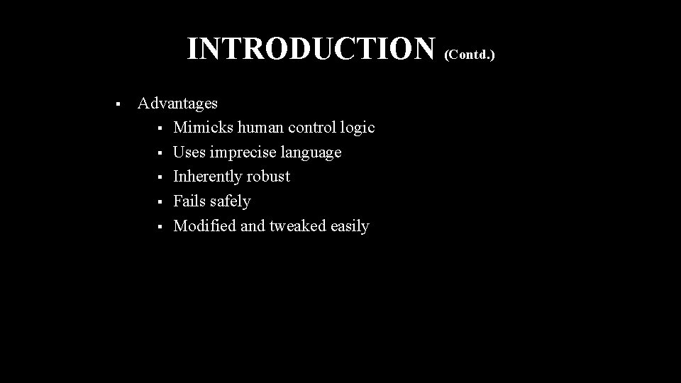 INTRODUCTION (Contd. ) § Advantages § Mimicks human control logic § Uses imprecise language