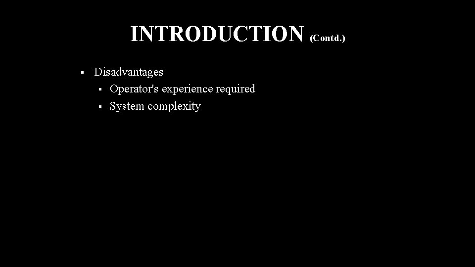 INTRODUCTION (Contd. ) § Disadvantages § Operator's experience required § System complexity 