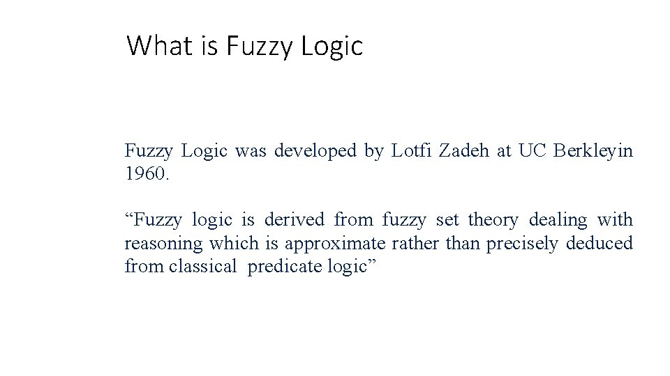 What is Fuzzy Logic was developed by Lotfi Zadeh at UC Berkleyin 1960. “Fuzzy