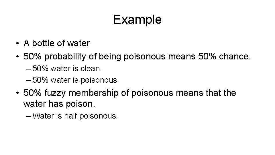Example • A bottle of water • 50% probability of being poisonous means 50%