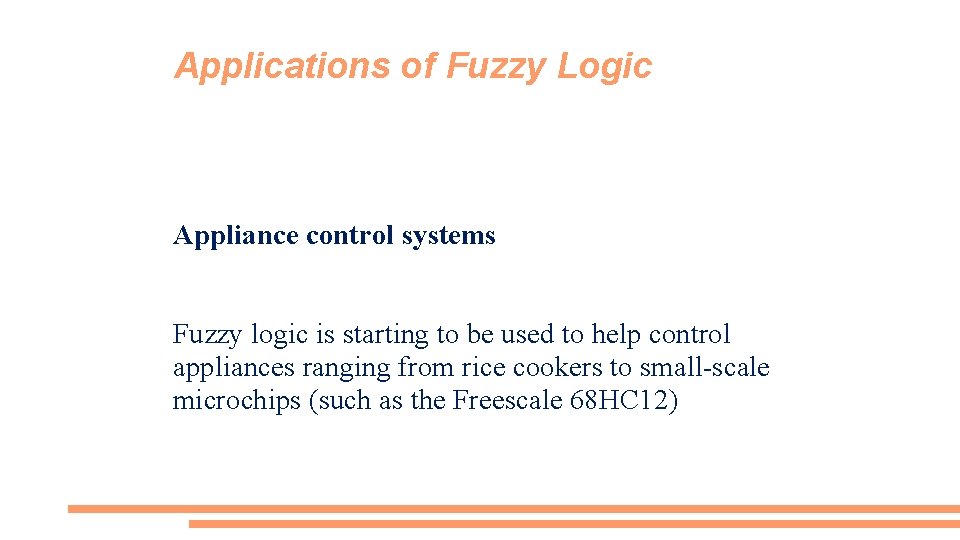 Applications of Fuzzy Logic Appliance control systems Fuzzy logic is starting to be used