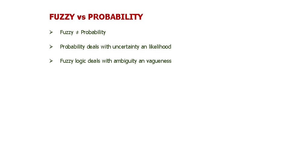 FUZZY vs PROBABILITY Ø Fuzzy ≠ Probability Ø Probability deals with uncertainty an likelihood