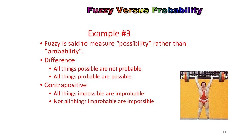Example #3 • Fuzzy is said to measure “possibility” rather than “probability”. • Difference