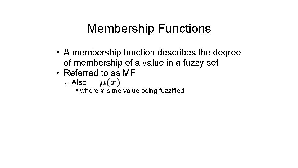 Membership Functions • A membership function describes the degree of membership of a value
