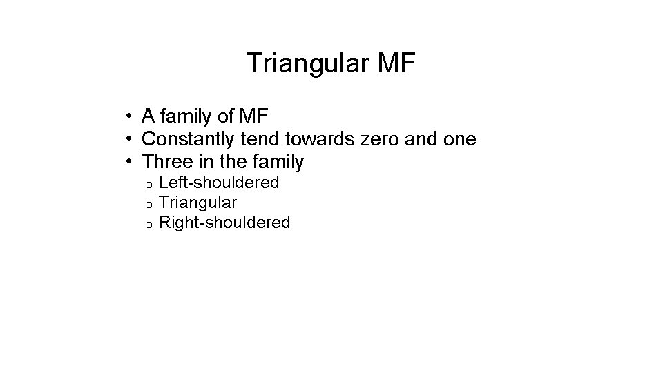 Triangular MF • A family of MF • Constantly tend towards zero and one