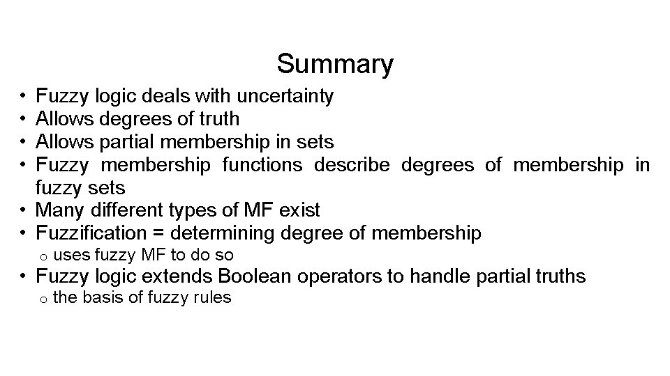 Summary • • Fuzzy logic deals with uncertainty Allows degrees of truth Allows partial