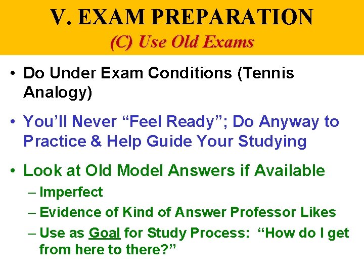 V. EXAM PREPARATION (C) Use Old Exams • Do Under Exam Conditions (Tennis Analogy)