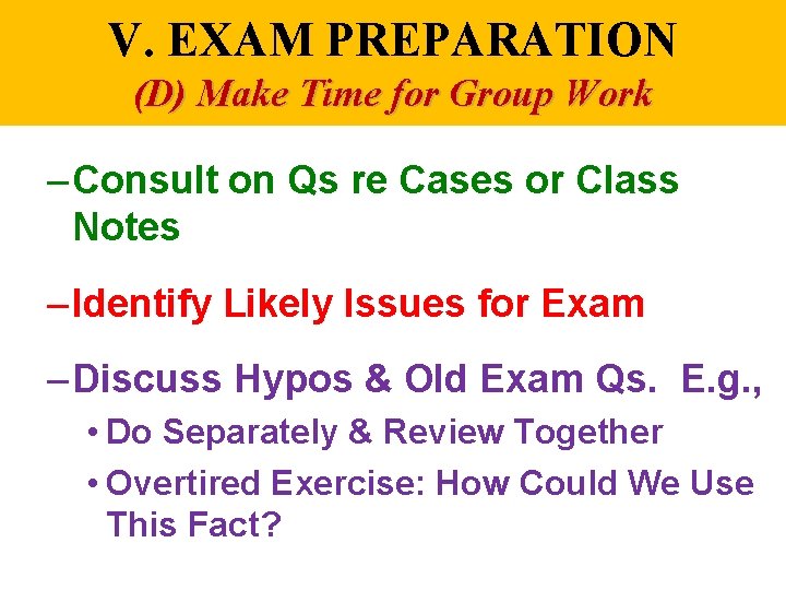 V. EXAM PREPARATION (D) Make Time for Group Work – Consult on Qs re