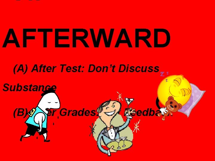 VI. AFTERWARD (A) After Test: Don’t Discuss Substance (B) After Grades: Get Feedback 
