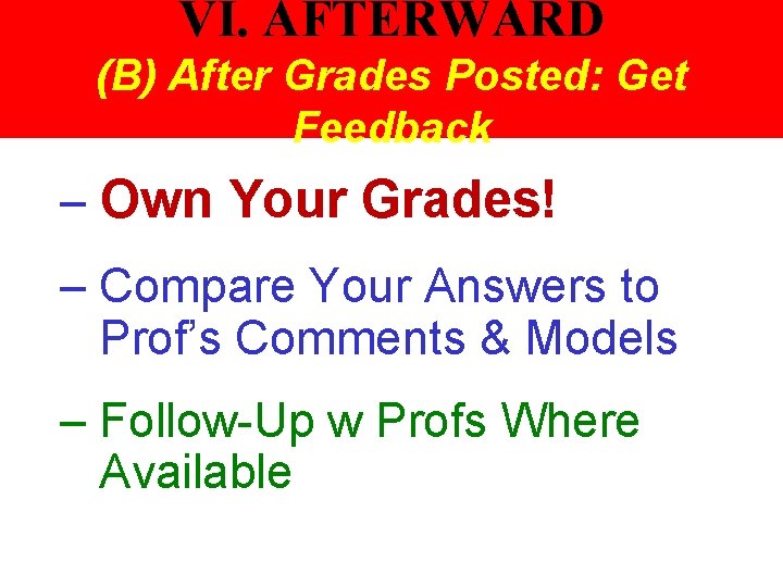 VI. AFTERWARD (B) After Grades Posted: Get Feedback – Own Your Grades! – Compare