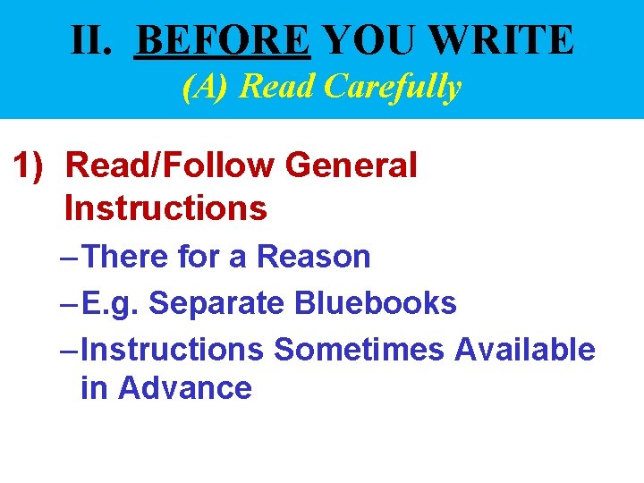 II. BEFORE YOU WRITE (A) Read Carefully 1) Read/Follow General Instructions – There for